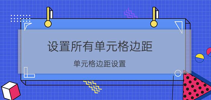 设置所有单元格边距 单元格边距设置